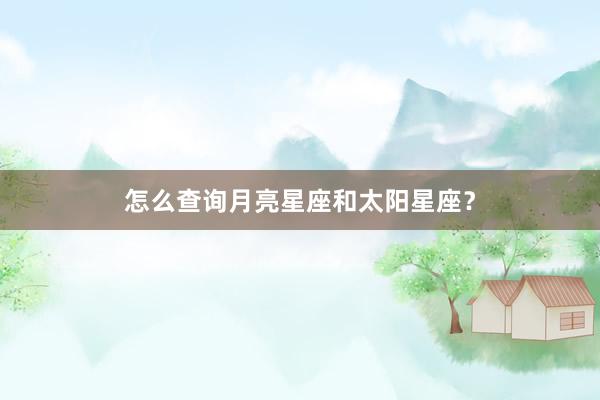 怎么查询月亮星座和太阳星座？